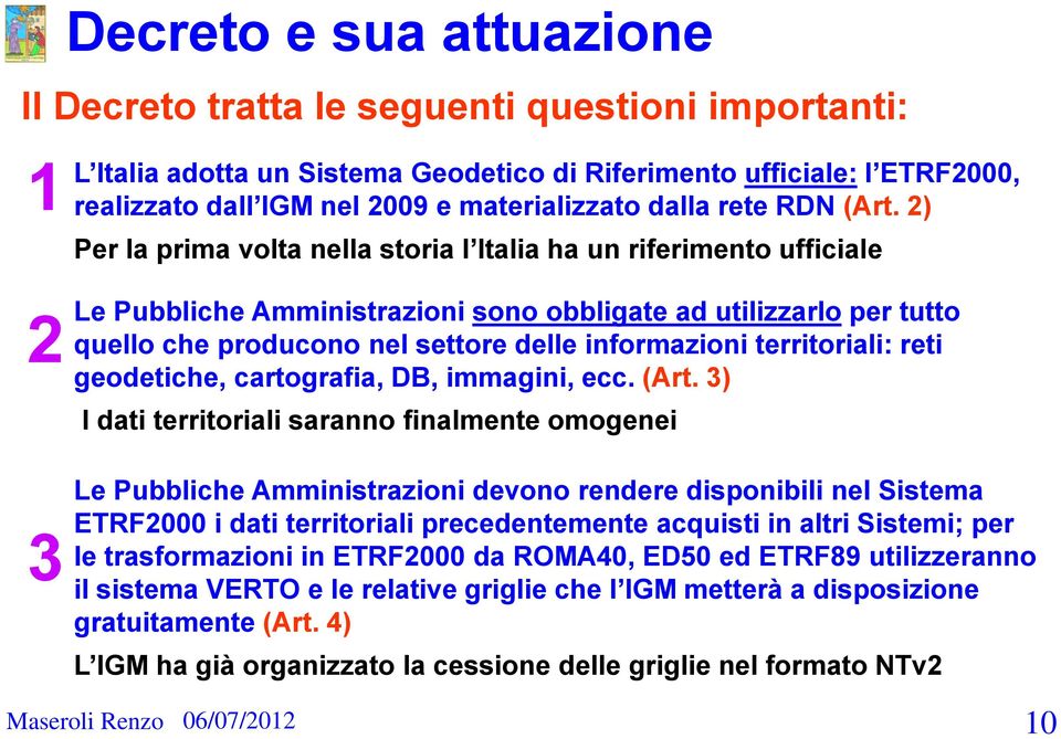 2) Per la prima volta nella storia l Italia ha un riferimento ufficiale Le Pubbliche Amministrazioni sono obbligate ad utilizzarlo per tutto quello che producono nel settore delle informazioni