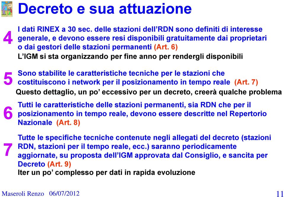 6) L IGM si sta organizzando per fine anno per rendergli disponibili Sono stabilite le caratteristiche tecniche per le stazioni che costituiscono i network per il posizionamento in tempo reale (Art.