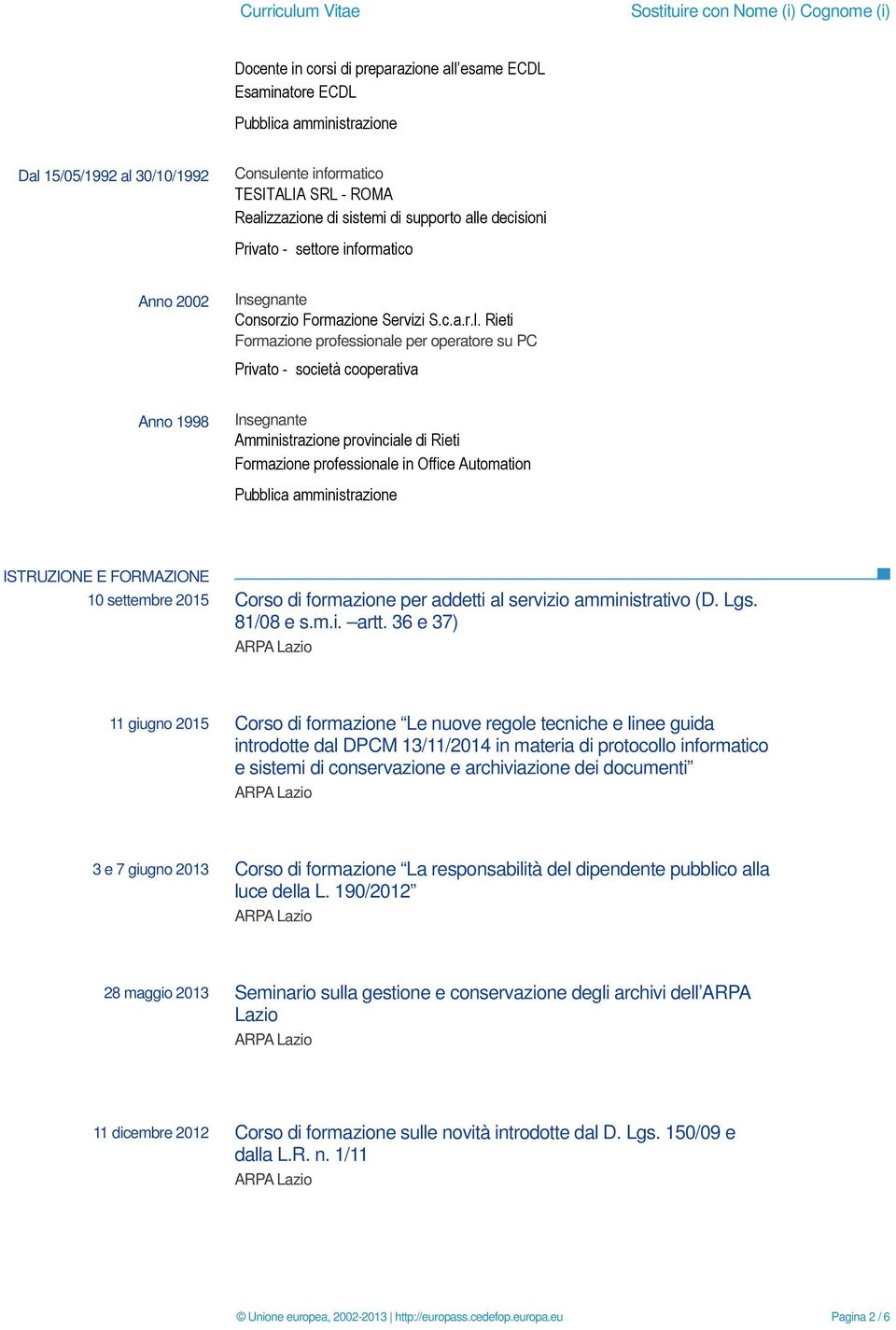 Privato - società cooperativa Anno 1998 Insegnante Amministrazione provinciale di Rieti Formazione professionale in Office Automation ISTRUZIONE E FORMAZIONE 10 settembre 2015 Corso di formazione per