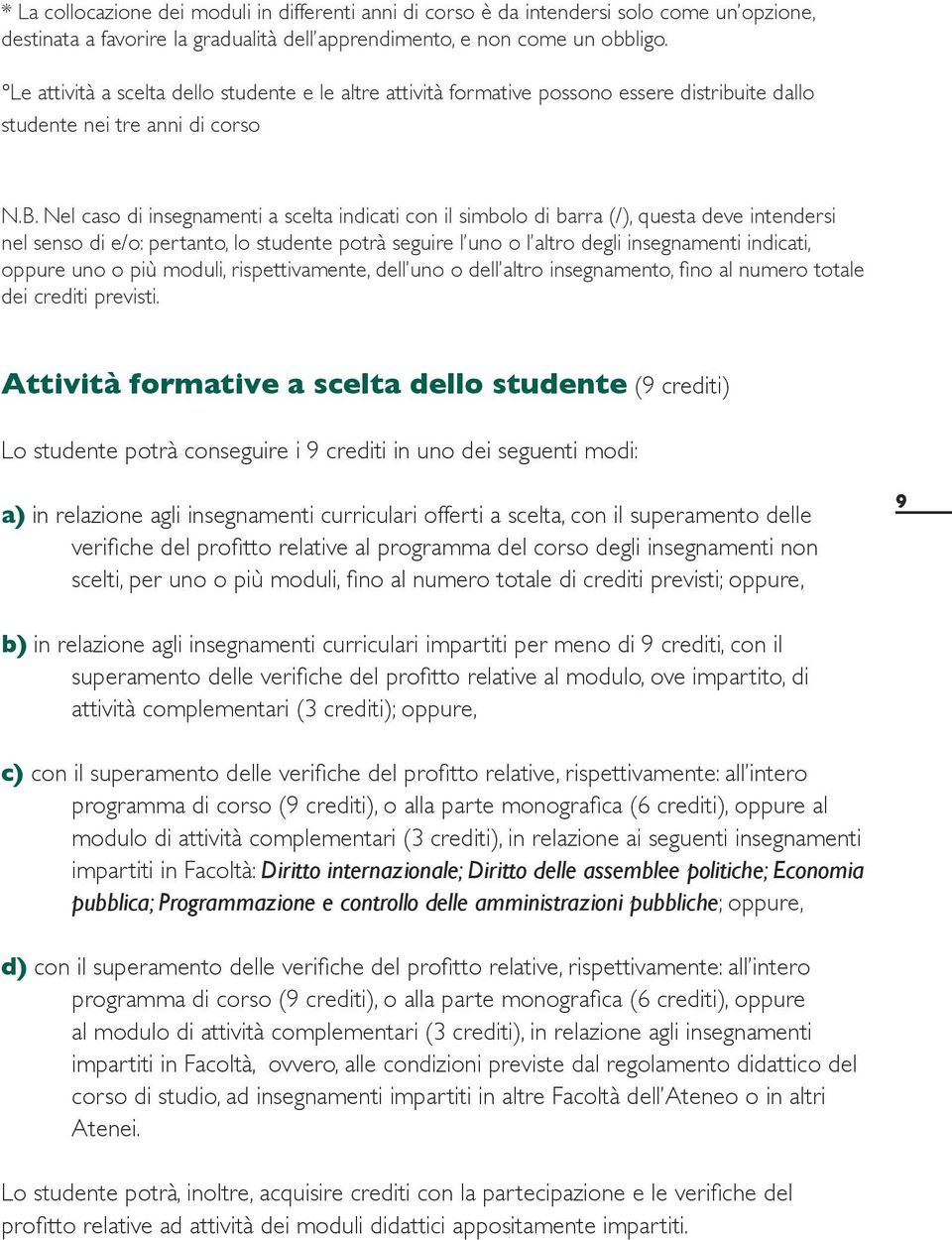 Nel caso di insegnamenti a scelta indicati con il simbolo di barra (/), questa deve intendersi nel senso di e/o: pertanto, lo studente potrà seguire l uno o l altro degli insegnamenti indicati,