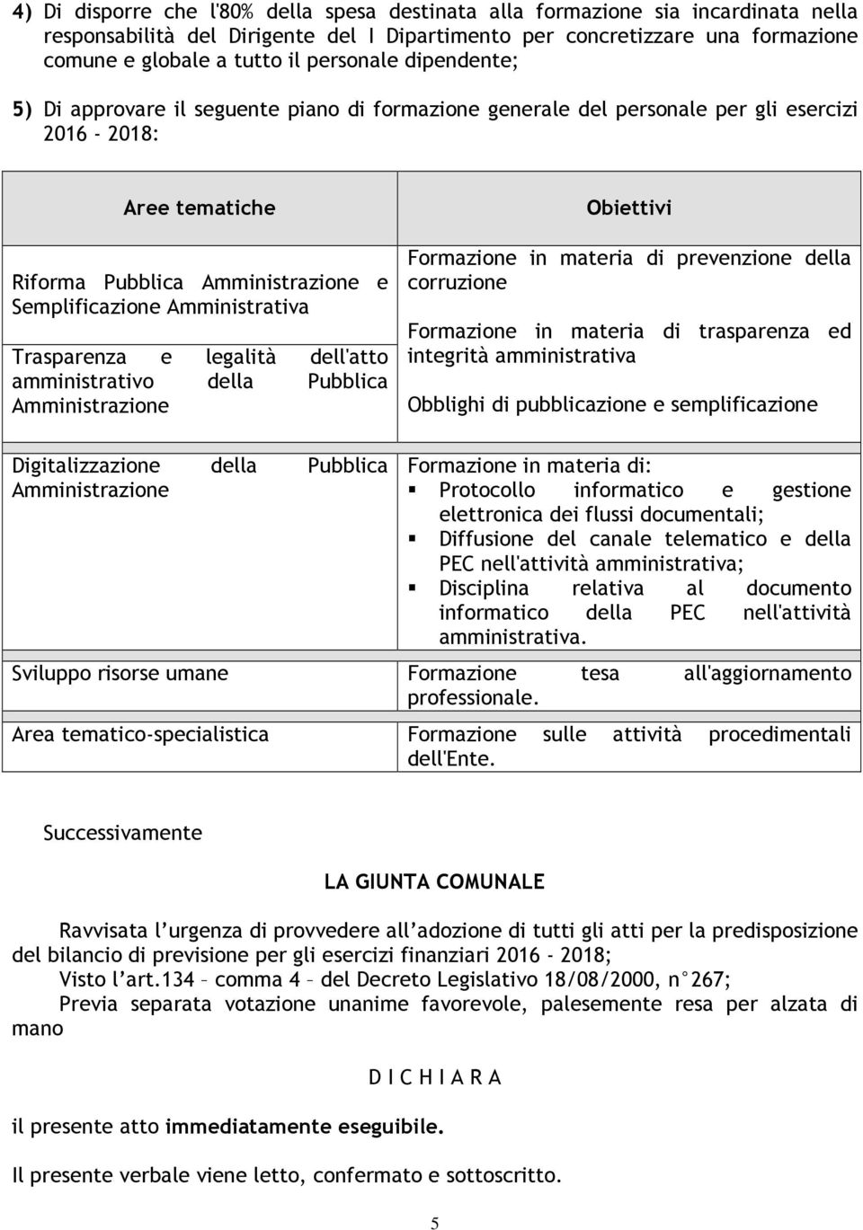 Amministrativa Trasparenza e legalità dell'atto amministrativo della Pubblica Amministrazione Obiettivi Formazione in materia di prevenzione della corruzione Formazione in materia di trasparenza ed