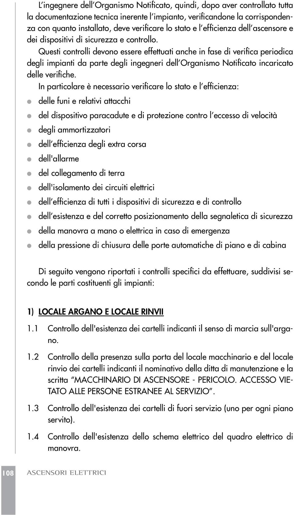 Questi controlli devono essere effettuati anche in fase di verifica periodica degli impianti da parte degli ingegneri dell Organismo Notificato incaricato delle verifiche.