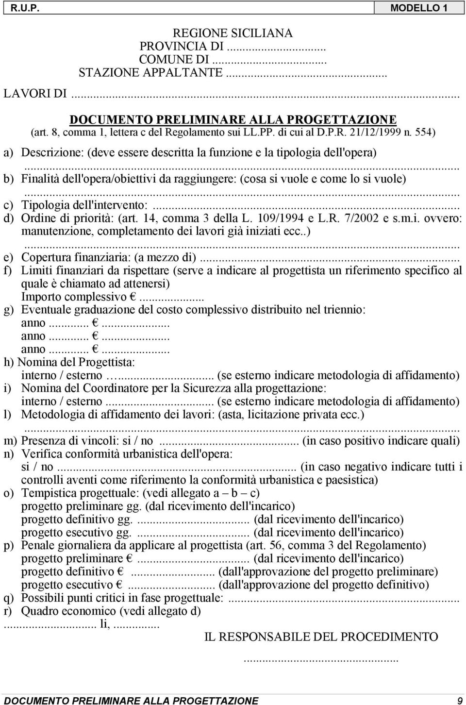 .. c) Tipologia dell'intervento:... d) Ordine di priorità: (art. 14, comma 3 della L. 109/1994 e L.R. 7/2002 e s.m.i. ovvero: manutenzione, completamento dei lavori già iniziati ecc..)... e) Copertura finanziaria: (a mezzo di).