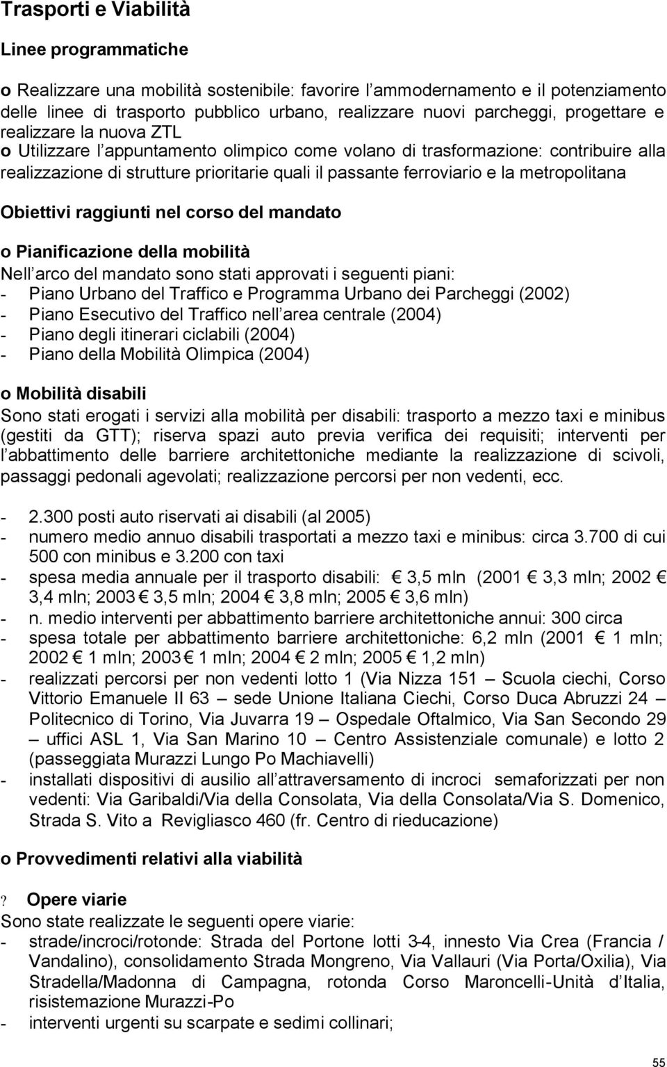 metropolitana Obiettivi raggiunti nel corso del mandato o Pianificazione della mobilità Nell arco del mandato sono stati approvati i seguenti piani: - Piano Urbano del Traffico e Programma Urbano dei