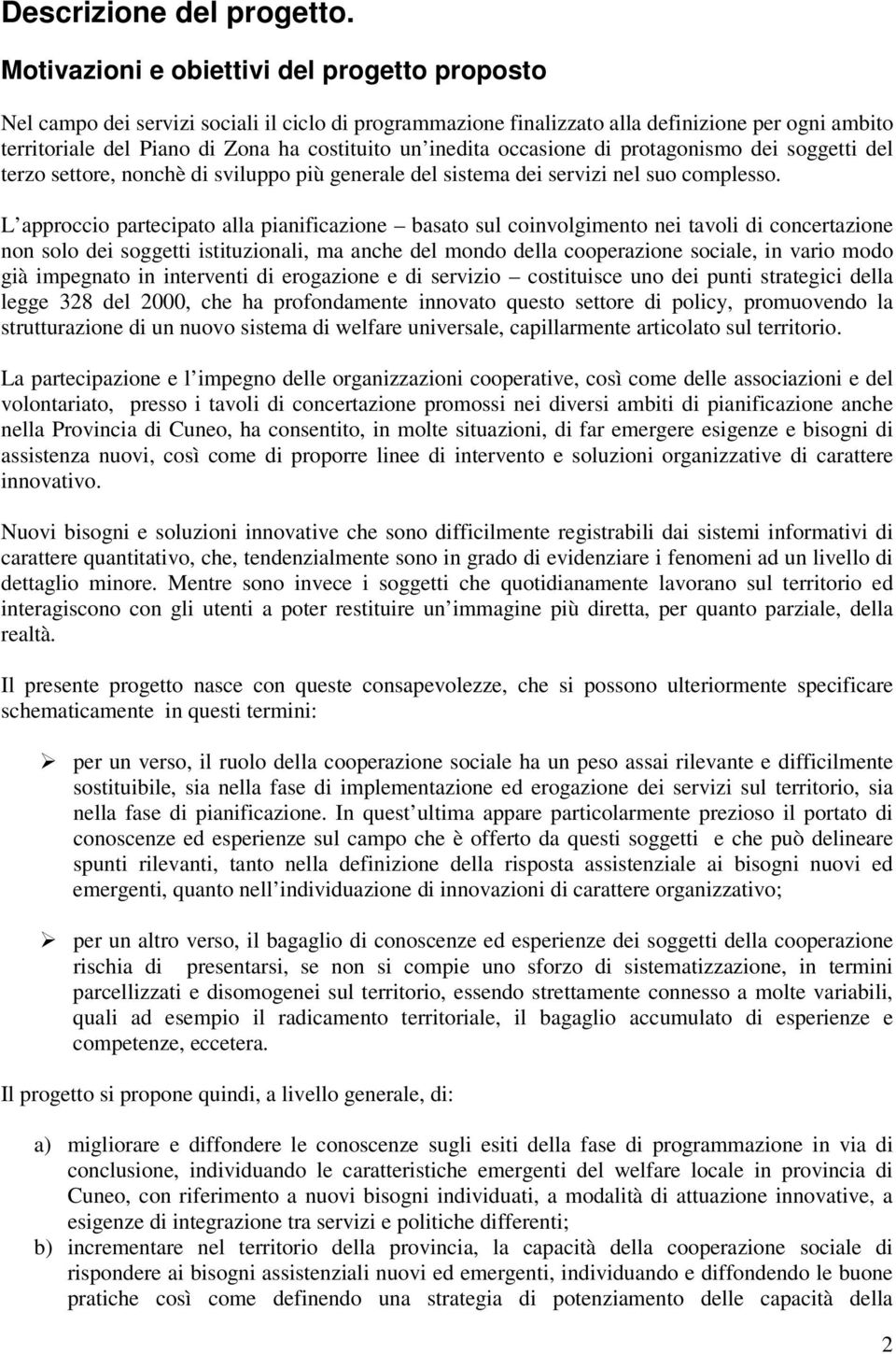 inedita occasione di protagonismo dei soggetti del terzo settore, nonchè di sviluppo più generale del sistema dei servizi nel suo complesso.