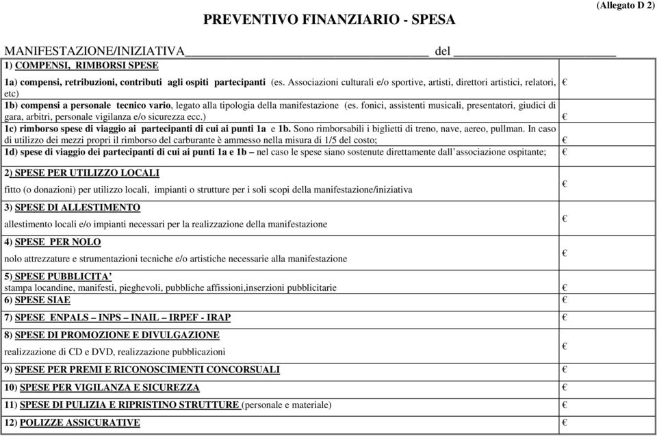 fonici, assistenti musicali, presentatori, giudici di gara, arbitri, personale vigilanza e/o sicurezza ecc.) 1c) rimborso spese di viaggio ai partecipanti di cui ai punti 1a e 1b.