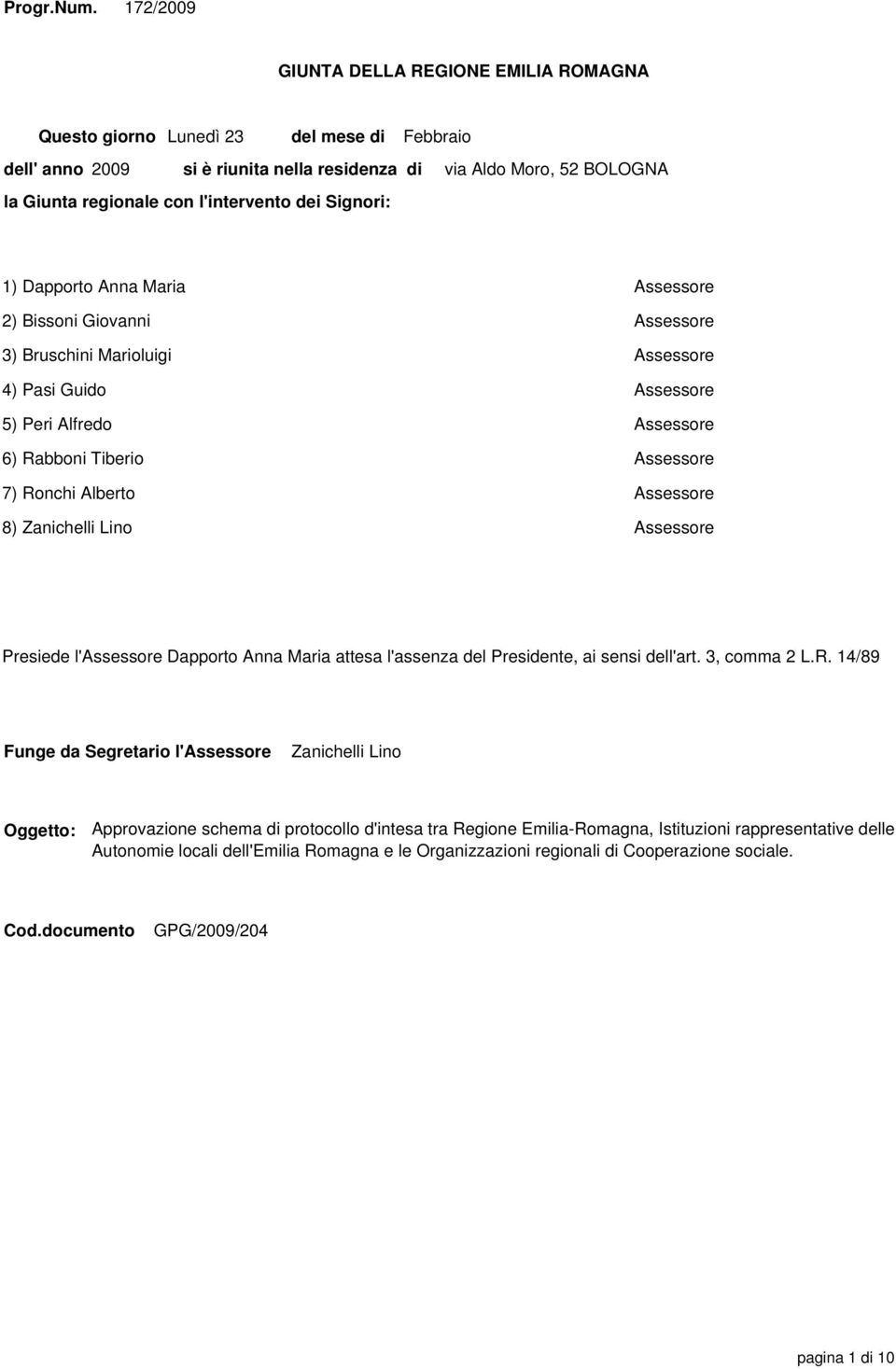 l'intervento dei Signori: 1) Dapporto Anna Maria Assessore 2) Bissoni Giovanni Assessore 3) Bruschini Marioluigi Assessore 4) Pasi Guido Assessore 5) Peri Alfredo Assessore 6) Rabboni Tiberio