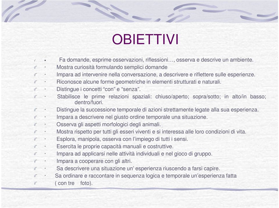 Riconosce alcune forme geometriche in elementi strutturati e naturali. Distingue i concetti con e senza.