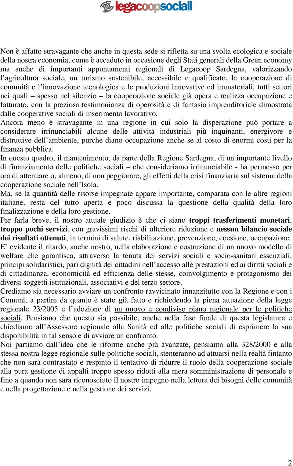 tecnologica e le produzioni innovative ed immateriali, tutti settori nei quali spesso nel silenzio la cooperazione sociale già opera e realizza occupazione e fatturato, con la preziosa testimonianza