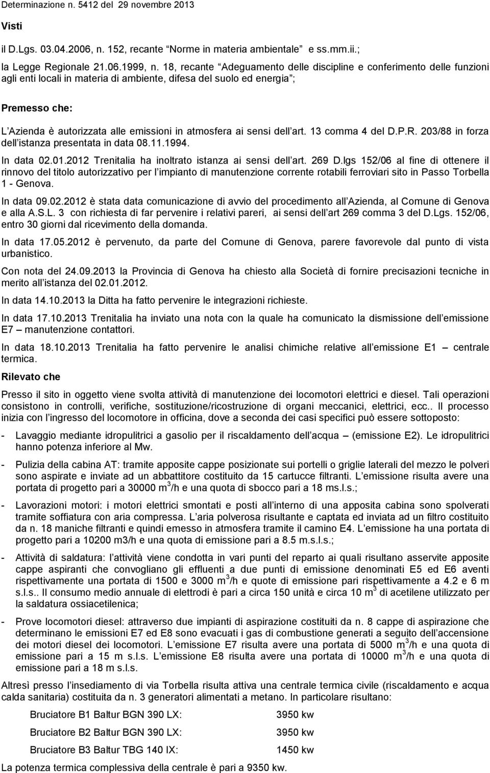 atmosfera ai sensi dell art. 13 comma 4 del D.P.R. 203/88 in forza dell istanza presentata in data 08.11.1994. In data 02.01.2012 Trenitalia ha inoltrato istanza ai sensi dell art. 269 D.