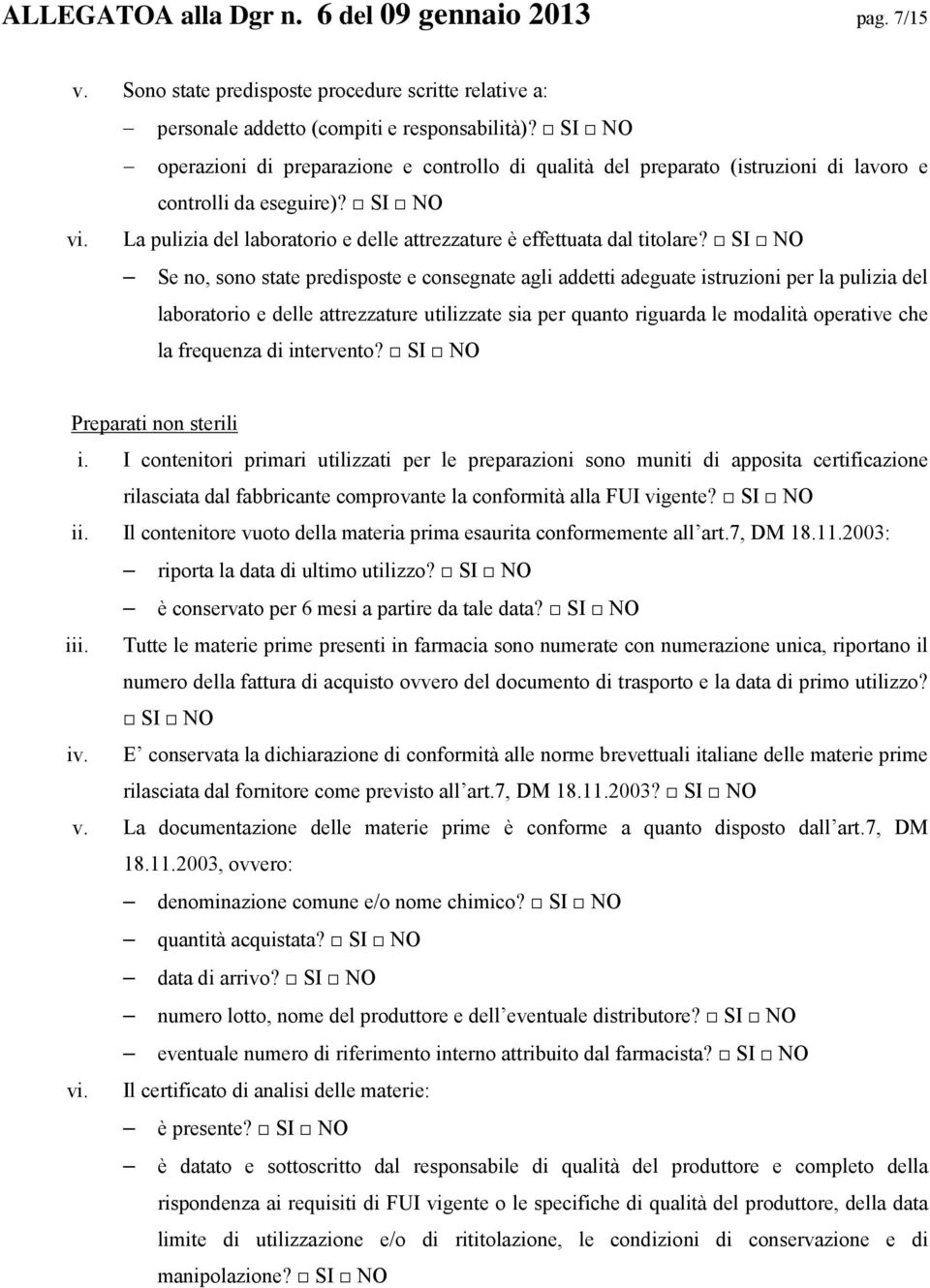 Se no, sono state predisposte e consegnate agli addetti adeguate istruzioni per la pulizia del laboratorio e delle attrezzature utilizzate sia per quanto riguarda le modalità operative che la