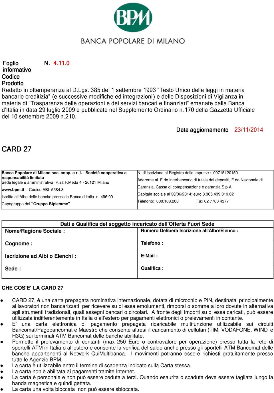 dei servizi bancari e finanziari emanate dalla Banca d Italia in data 29 luglio 2009 e pubblicate nel Supplemento Ordinario n.170 della Gazzetta Ufficiale del 10 settembre 2009 n.210.