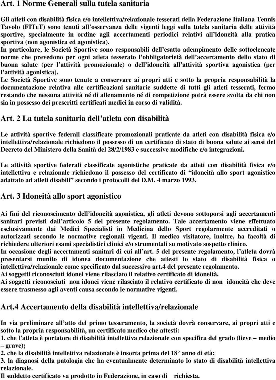 In particolare, le Società Sportive sono responsabili dell esatto adempimento delle sottoelencate norme che prevedono per ogni atleta tesserato l obbligatorietà dell accertamento dello stato di buona