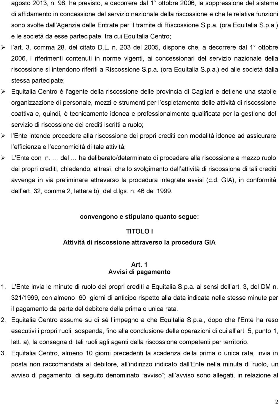 delle Entrate per il tramite di Riscossione S.p.a. (ora Equitalia S.p.a.) e le società da esse partecipate, tra cui Equitalia Centro; l art. 3, comma 28, del citato D.L. n.