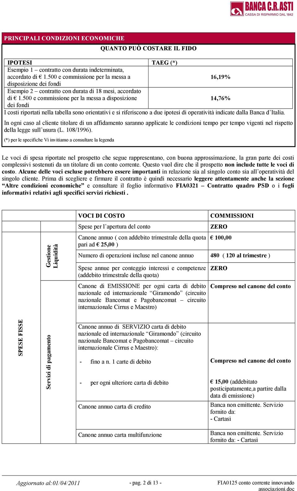 500 e commissione per la messa a disposizione 14,76% dei fondi I costi riportati nella tabella sono orientativi e si riferiscono a due ipotesi di operatività indicate dalla Banca d Italia.