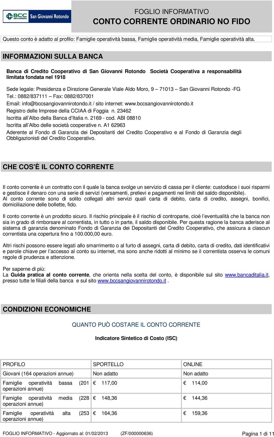 Moro, 9 71013 San Giovanni Rotondo -FG Tel.: 0882/837111 Fax: 0882/837001 Email: info@bccsangiovannirotondo.it / sito internet: www.bccsangiovannirotondo.it Registro delle Imprese della CCIAA di Foggia n.