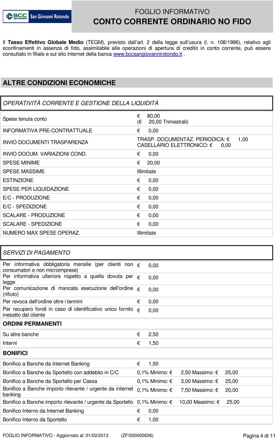 bccsangiovannirotondo.it. ALTRE CONDIZIONI ECONOMICHE OPERATIVITÀ CORRENTE E GESTIONE DELLA LIQUIDITÀ Spese tenuta conto INFORMATIVA PRE-CONTRATTUALE 0,00 INVIO DOCUMENTI TRASPARENZA INVIO DOCUM.