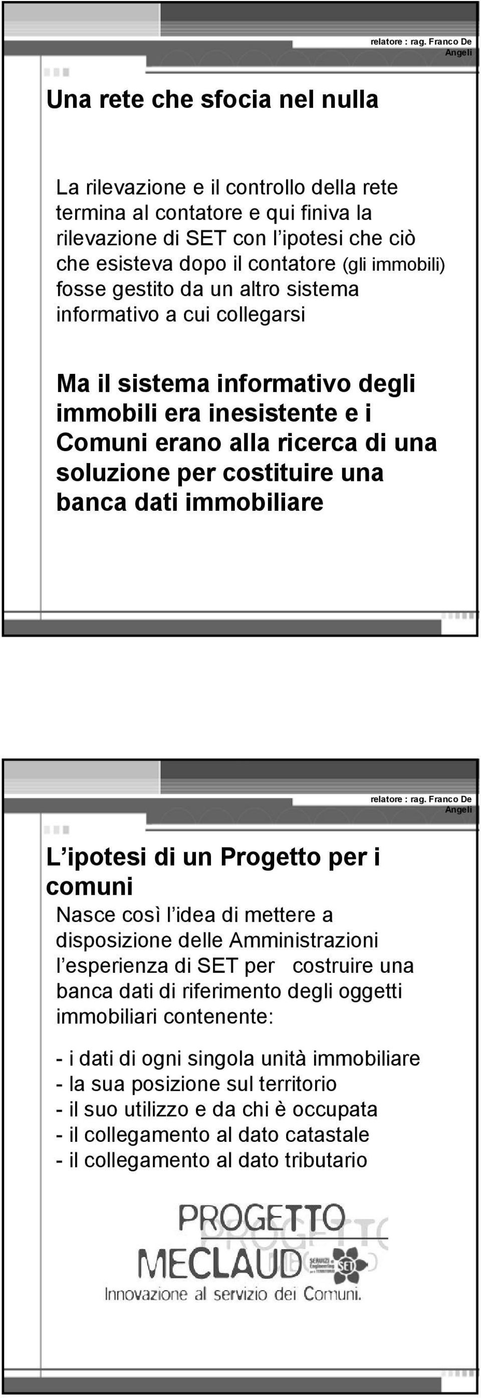 (gli immobili) fosse gestito da un altro sistema informativo a cui collegarsi Ma il sistema informativo degli immobili era inesistente e i Comuni erano alla ricerca di una soluzione per costituire