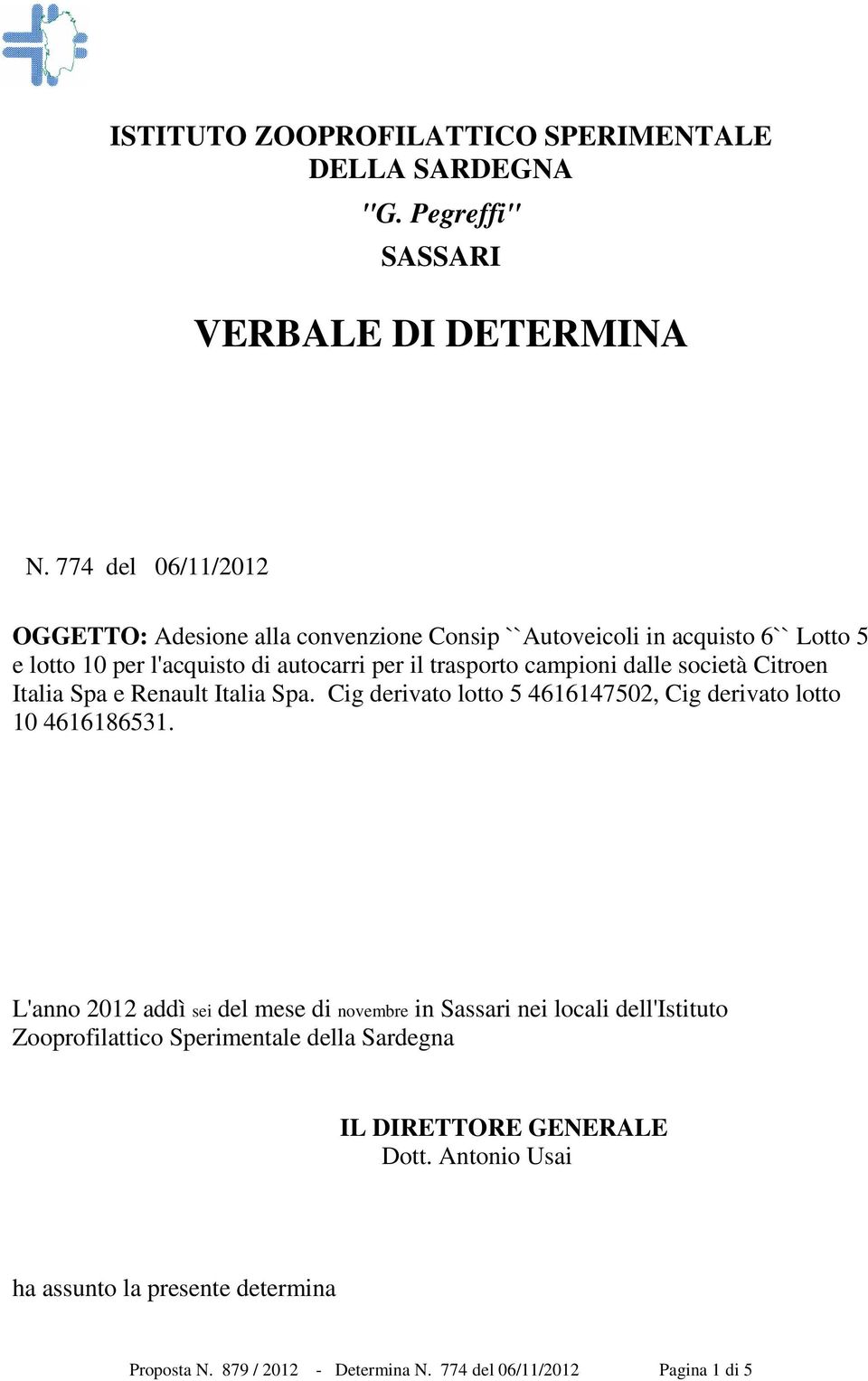 campioni dalle società Citroen Italia Spa e Renault Italia Spa. Cig derivato lotto 5 4616147502, Cig derivato lotto 10 4616186531.