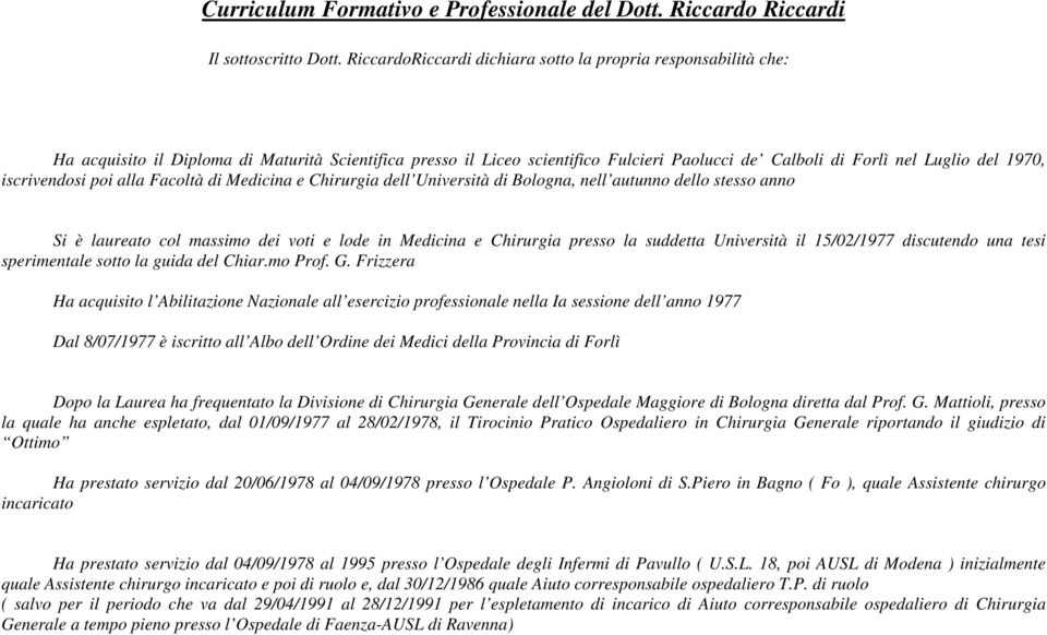 iscrivendosi poi alla Facoltà di Medicina e Chirurgia dell Università di Bologna, nell autunno dello stesso anno Si è laureato col massimo dei voti e lode in Medicina e Chirurgia presso la suddetta