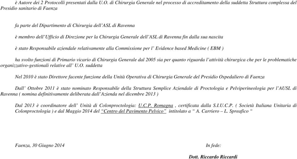 Ufficio di Direzione per la Chirurgia Generale dell ASL di Ravenna fin dalla sua nascita è stato Responsabile aziendale relativamente alla Commissione per l Evidence based Medicine ( EBM ) ha svolto