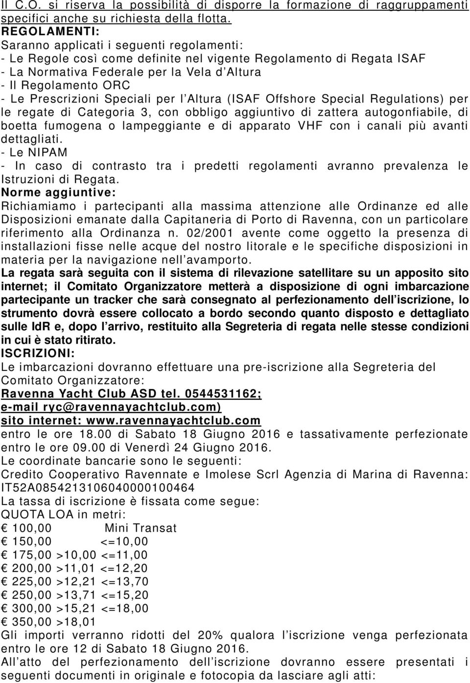 Prescrizioni Speciali per l Altura (ISAF Offshore Special Regulations) per le regate di Categoria 3, con obbligo aggiuntivo di zattera autogonfiabile, di boetta fumogena o lampeggiante e di apparato