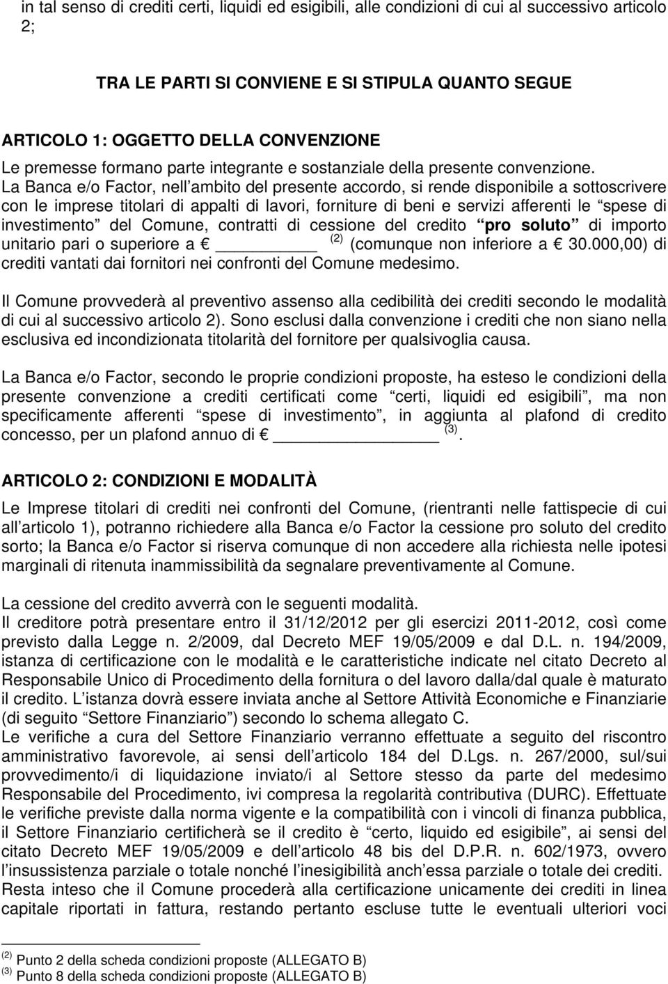 La Banca e/o Factor, nell ambito del presente accordo, si rende disponibile a sottoscrivere con le imprese titolari di appalti di lavori, forniture di beni e servizi afferenti le spese di