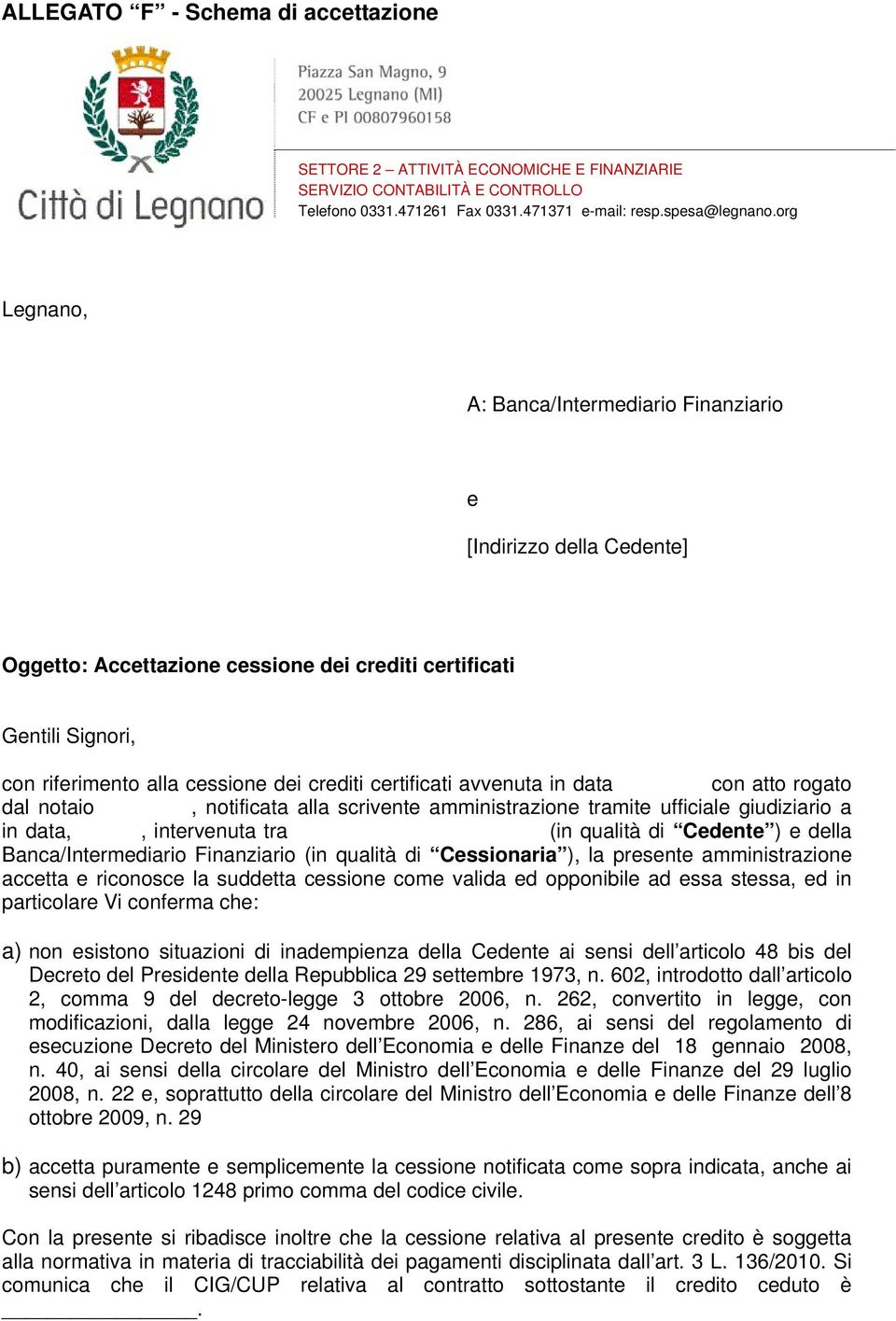 org Legnano, A: Banca/Intermediario Finanziario e [Indirizzo della Cedente] Oggetto: Accettazione cessione dei crediti certificati Gentili Signori, con riferimento alla cessione dei crediti