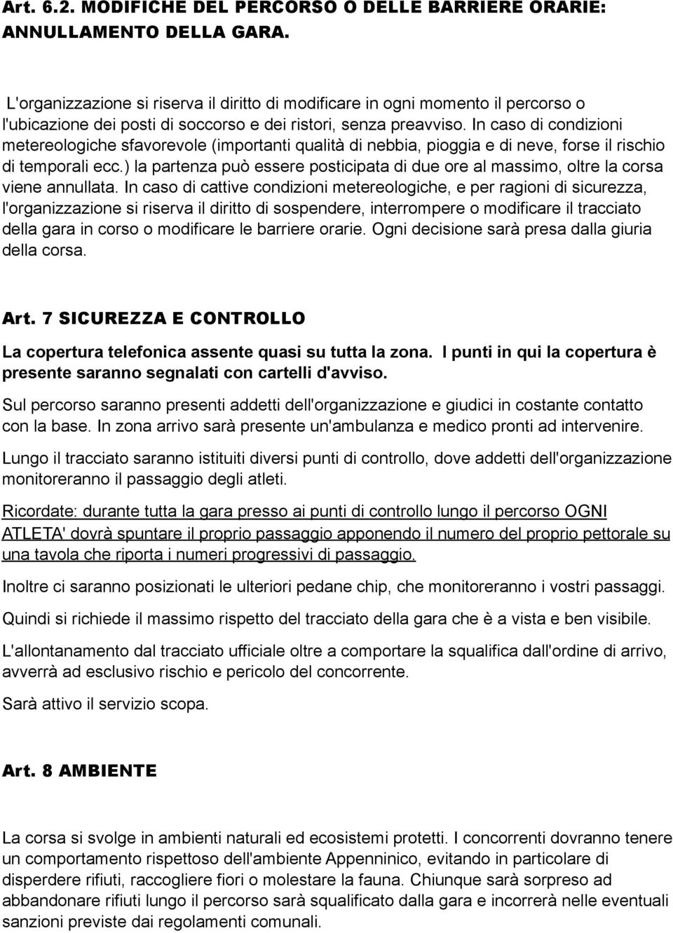 In caso di condizioni metereologiche sfavorevole (importanti qualità di nebbia, pioggia e di neve, forse il rischio di temporali ecc.