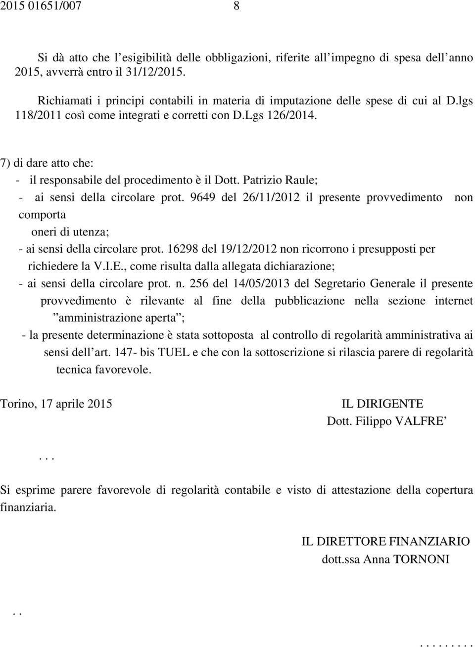 7) di dare atto che: - il responsabile del procedimento è il Dott. Patrizio Raule; - ai sensi della circolare prot.