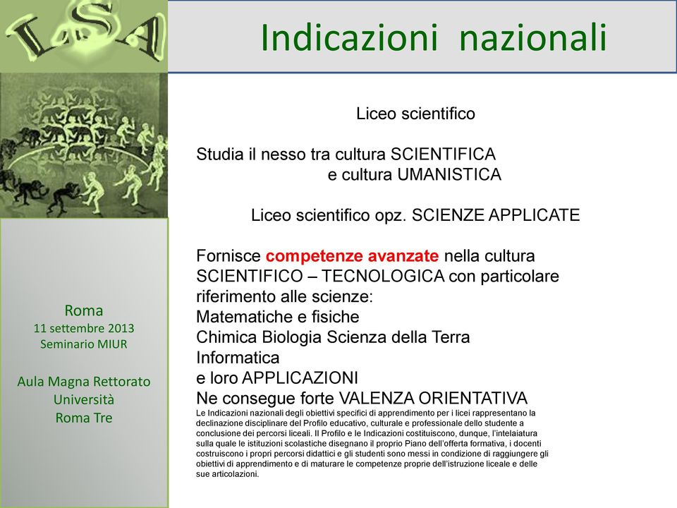 loro APPLICAZIONI Ne consegue forte VALENZA ORIENTATIVA Le Indicazioni nazionali degli obiettivi specifici di apprendimento per i licei rappresentano la declinazione disciplinare del Profilo