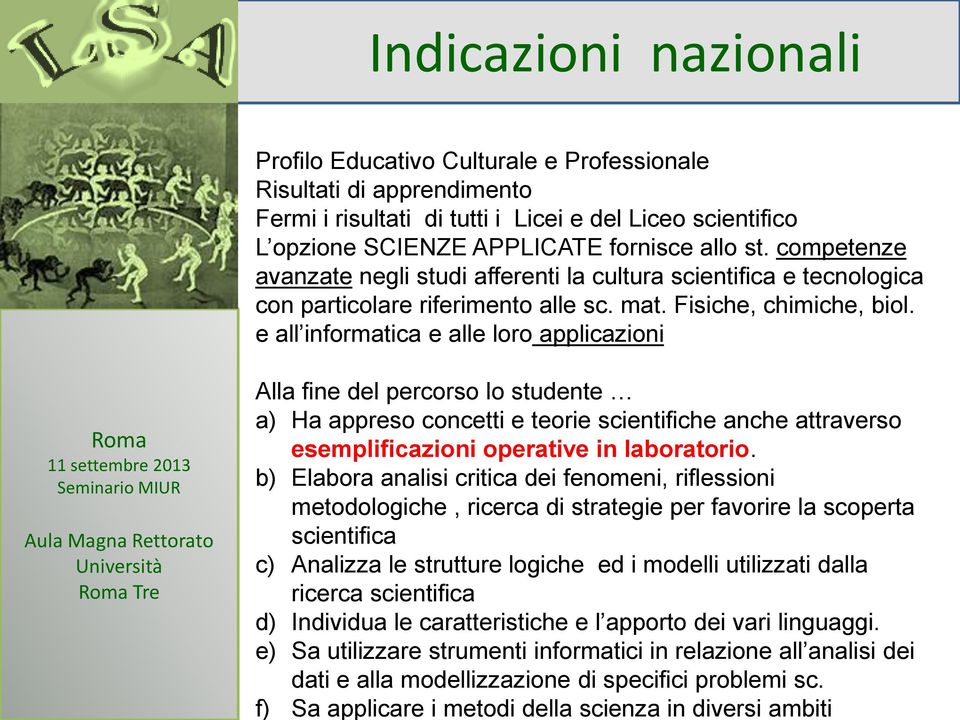 e all informatica e alle loro applicazioni Alla fine del percorso lo studente a) Ha appreso concetti e teorie scientifiche anche attraverso esemplificazioni operative in laboratorio.