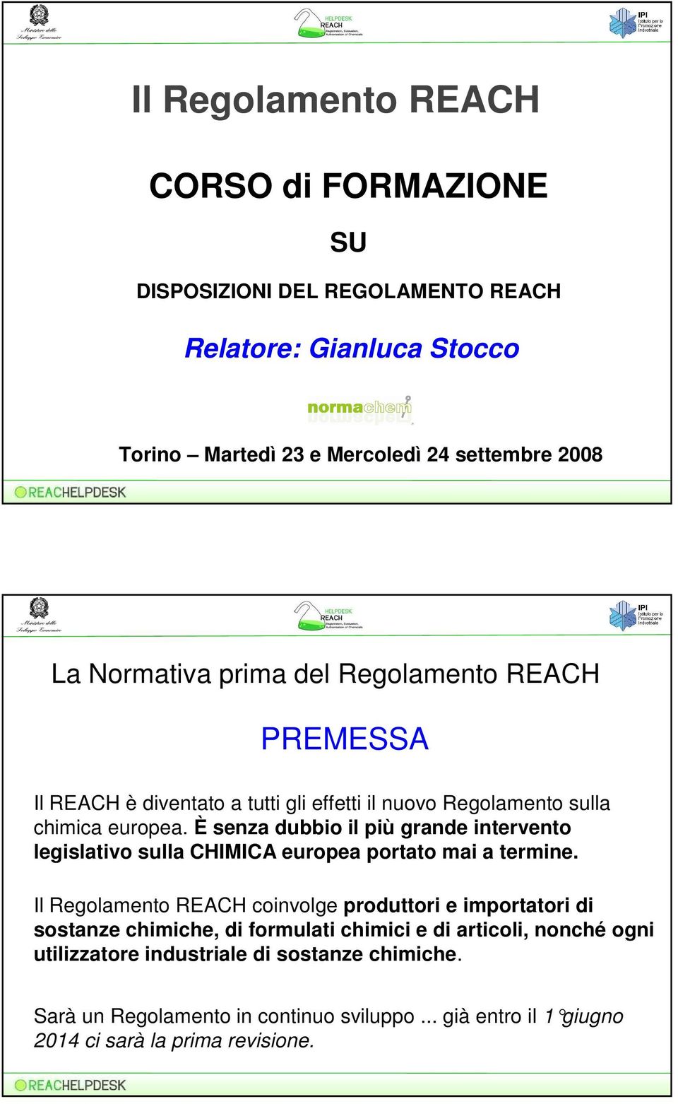 È senza dubbio il più grande intervento legislativo sulla CHIMICA europea portato mai a termine.