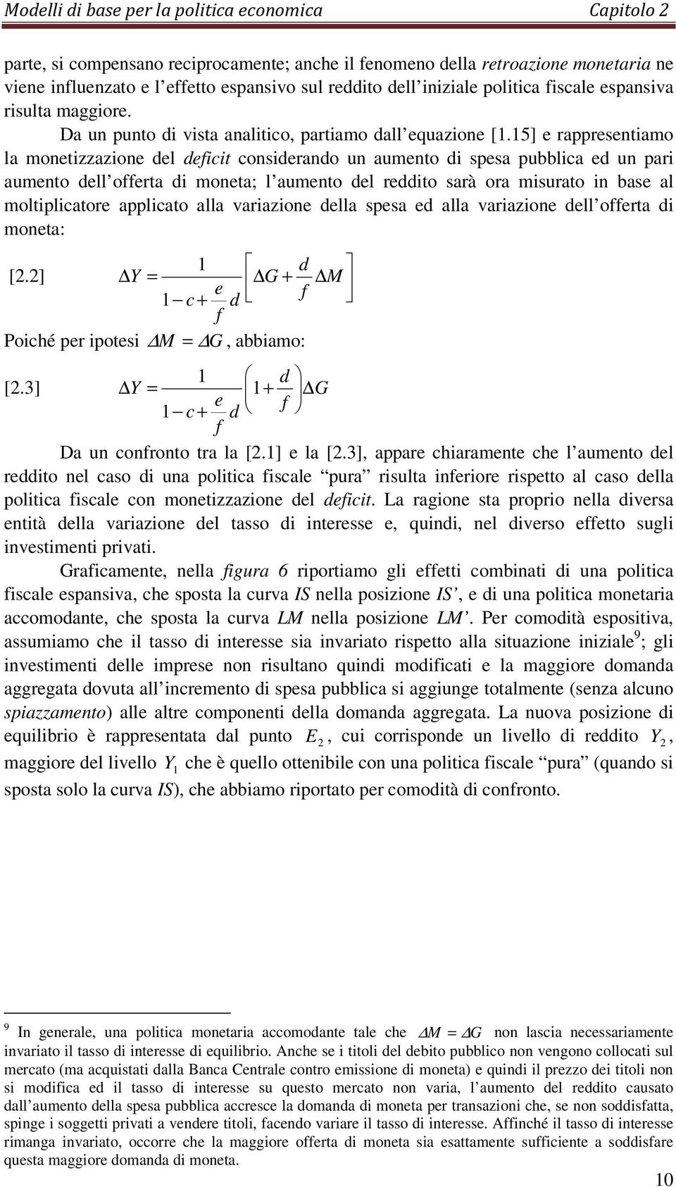 5] e rappresentamo la monetzzazone del dect consderando un aumento d spesa pubblca ed un par aumento dell oerta d moneta; l aumento del reddto sarà ora msurato n base al moltplcatore applcato alla