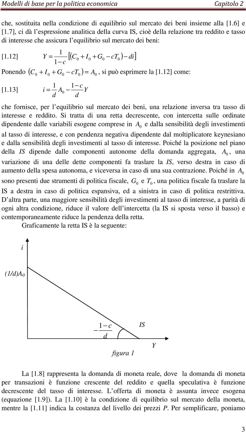 2] [( C + I + G ct ) d] = Ponendo ( C I + G ct ) = A +, s può esprmere la [.2] come: c [.3] = A d d che ornsce, per l equlbro sul mercato de ben, una relazone nversa tra tasso d nteresse e reddto.