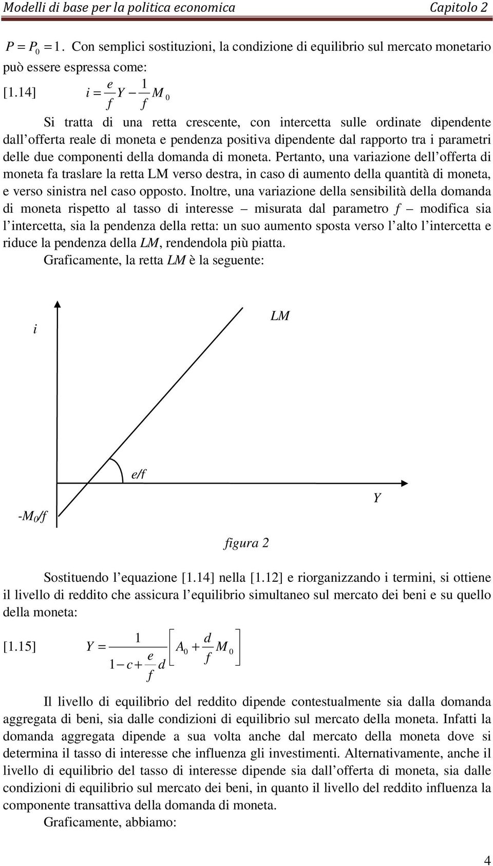 Pertanto, una varazone dell oerta d moneta a traslare la retta verso destra, n caso d aumento della quanttà d moneta, e verso snstra nel caso opposto.