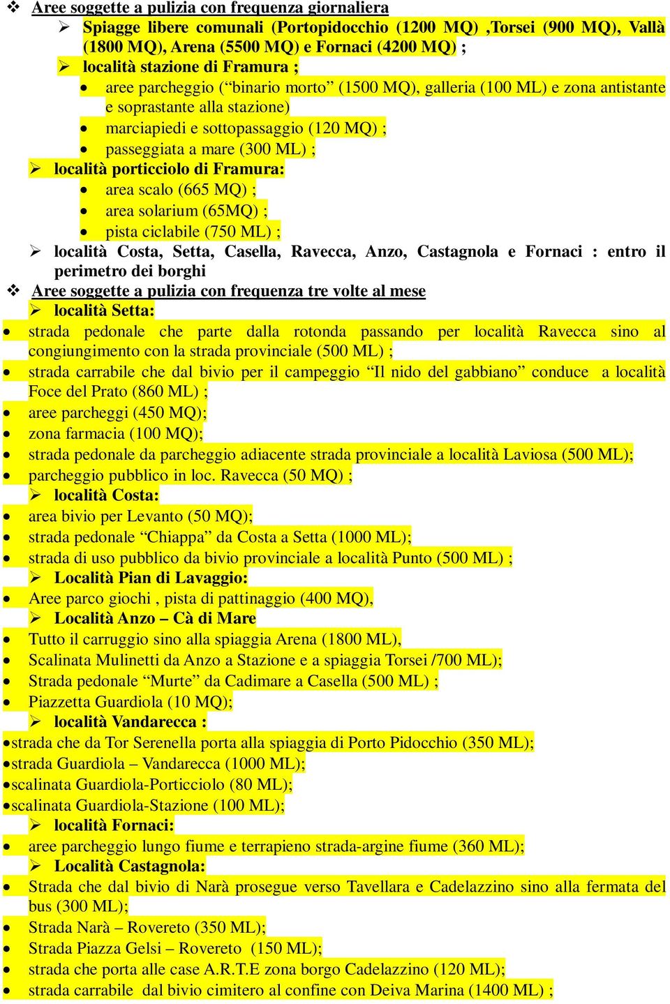 porticciolo di Framura: area scalo (665 MQ) ; area solarium (65MQ) ; pista ciclabile (750 ML) ; località Costa, Setta, Casella, Ravecca, Anzo, Castagnola e Fornaci : entro il perimetro dei borghi