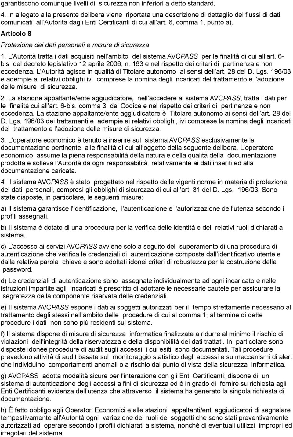 Articolo 8 Protezione dei dati personali e misure di sicurezza 1. L Autorità tratta i dati acquisiti nell ambito del sistema AVCPASS per le finalità di cui all art.