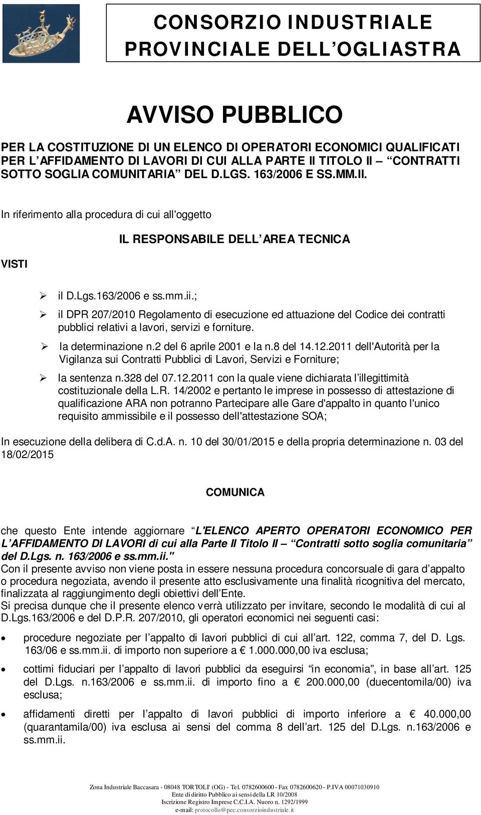 ; il DPR 207/2010 Regolamento di esecuzione ed attuazione del Codice dei contratti pubblici relativi a lavori, servizi e forniture. la determinazione n.2 del 6 aprile 2001 e la n.8 del 14.12.