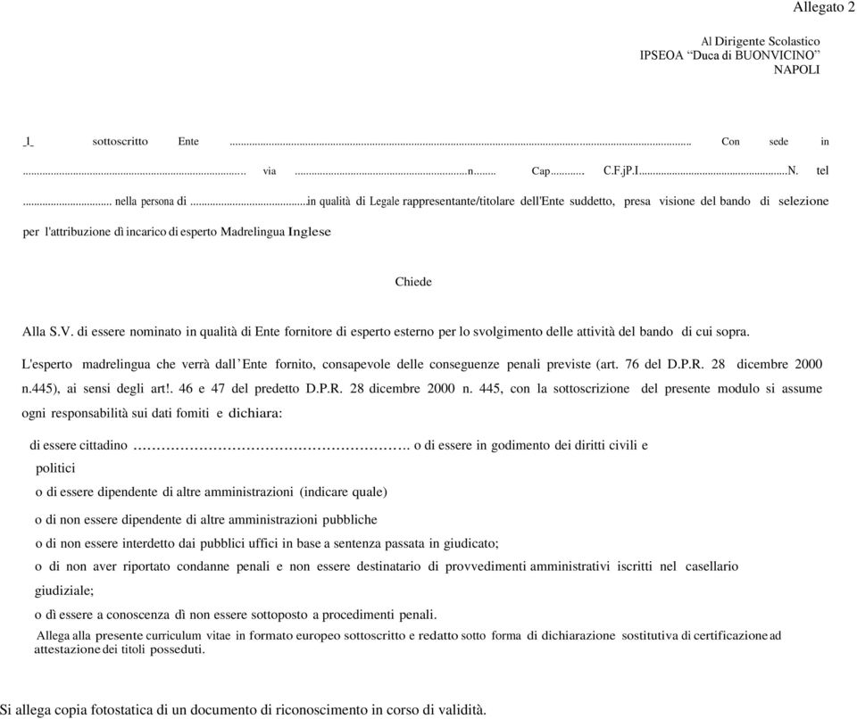 di essere nominato in qualità di Ente fornitore di esperto esterno per lo svolgimento delle attività del bando di cui sopra.