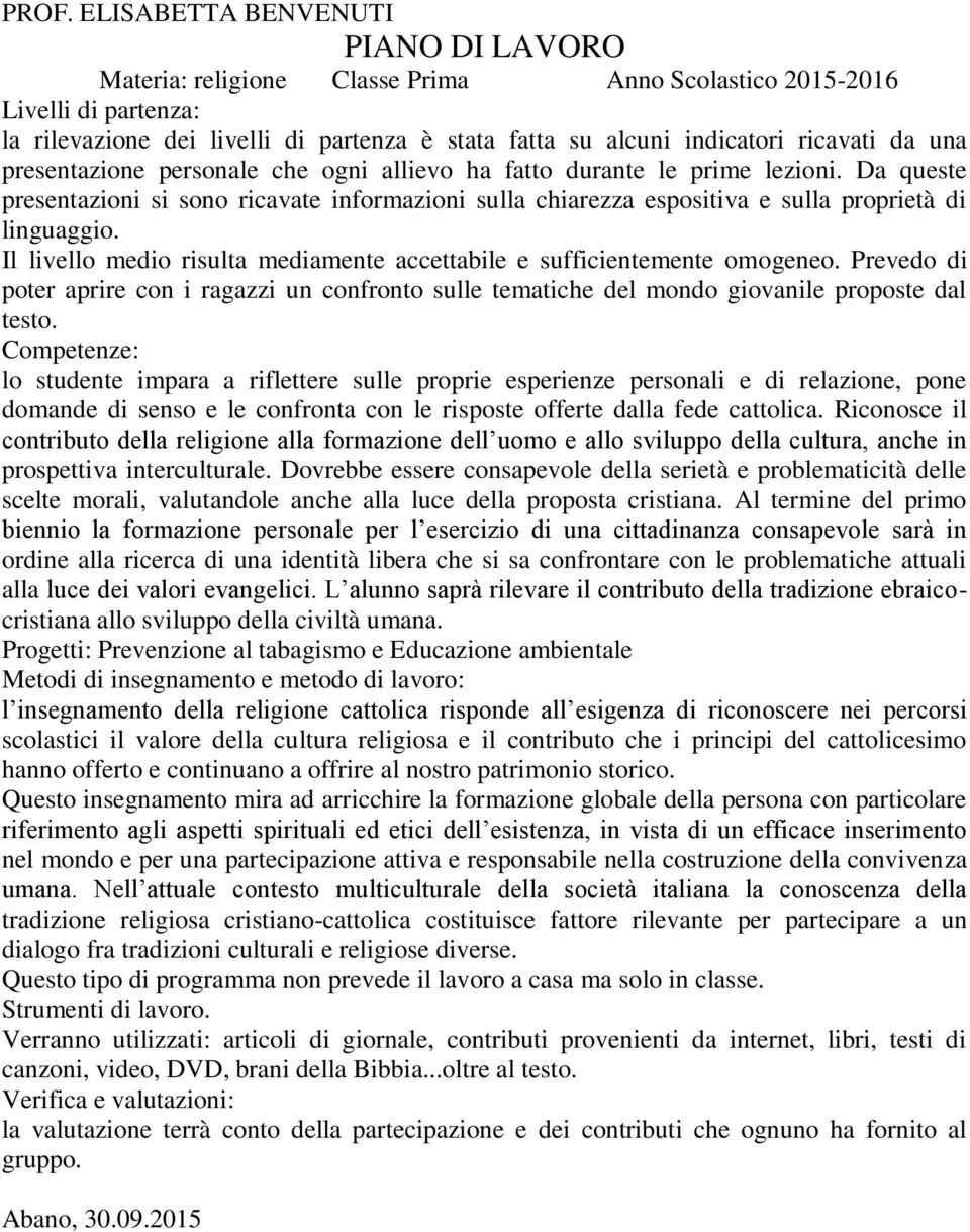 Riconosce il contributo della religione alla formazione dell uomo e allo sviluppo della cultura, anche in prospettiva interculturale.