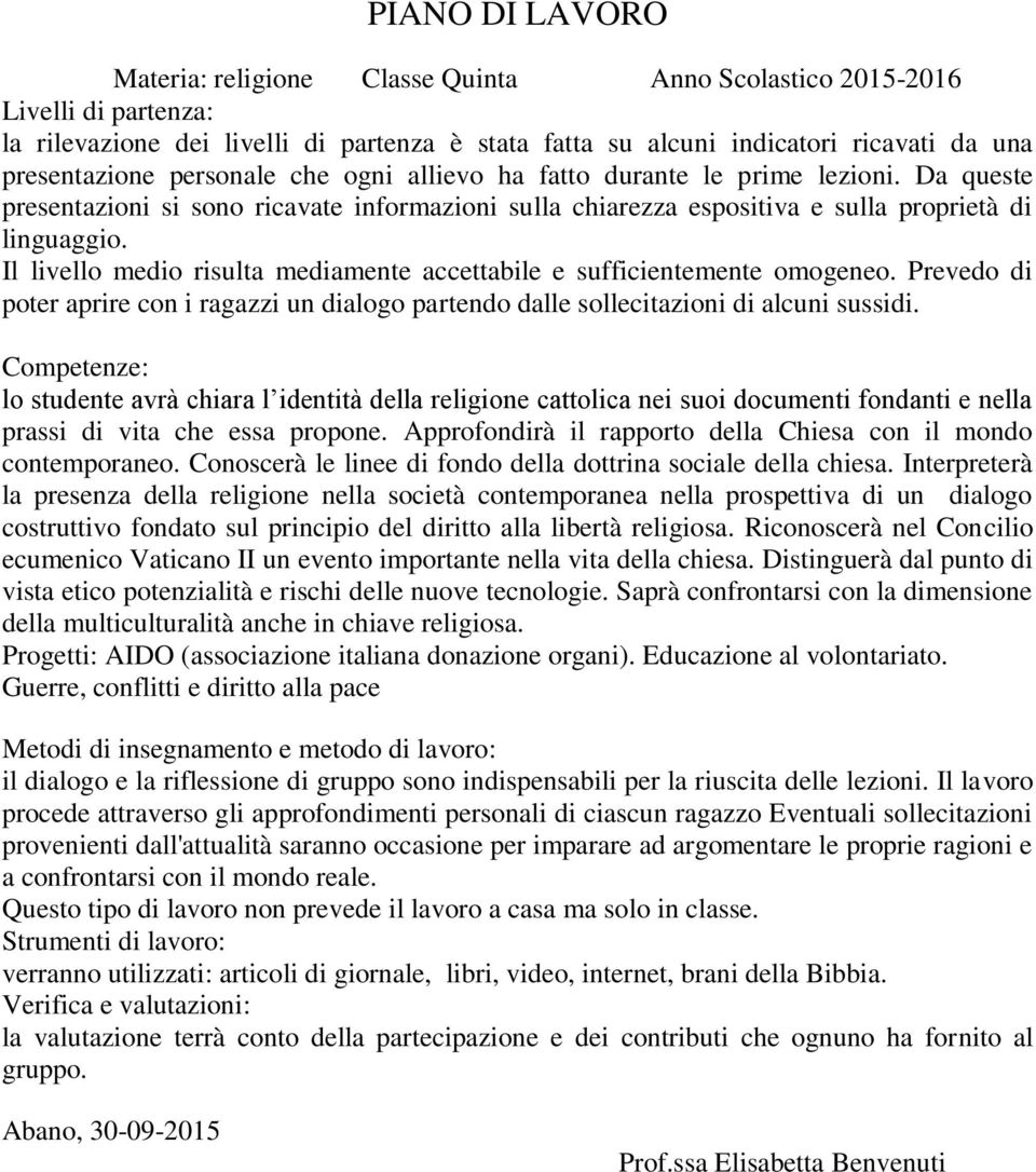 Conoscerà le linee di fondo della dottrina sociale della chiesa.