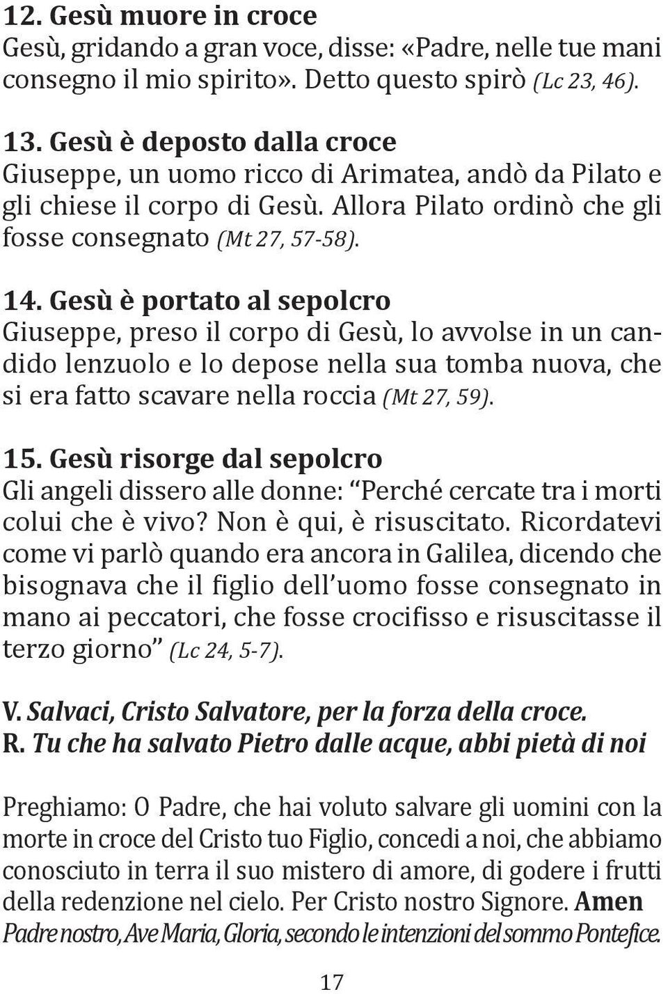 Gesù è portato al sepolcro Giuseppe, preso il corpo di Gesù, lo avvolse in un candido lenzuolo e lo depose nella sua tomba nuova, che si era fatto scavare nella roccia (Mt 27, 59). 15.