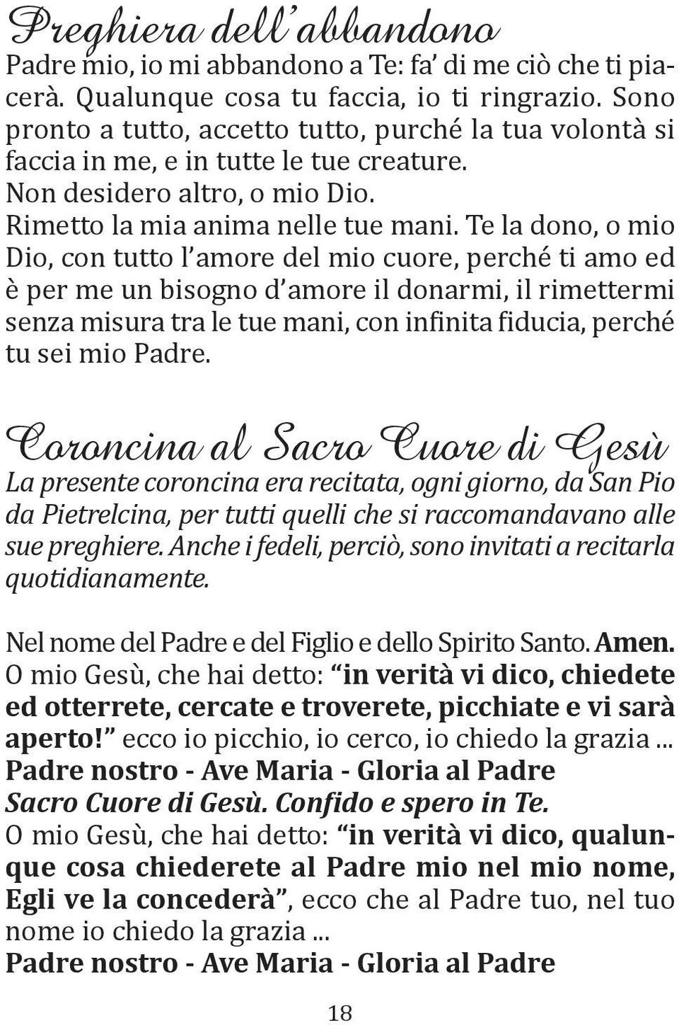 Te la dono, o mio Dio, con tutto l amore del mio cuore, perché ti amo ed è per me un bisogno d amore il donarmi, il rimettermi senza misura tra le tue mani, con infinita fiducia, perché tu sei mio