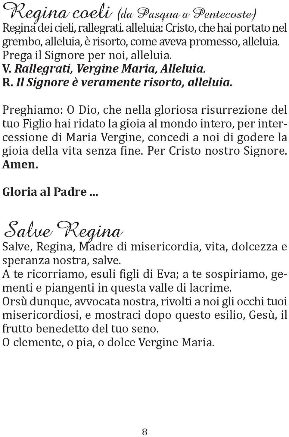 Preghiamo: O Dio, che nella gloriosa risurrezione del tuo Figlio hai ridato la gioia al mondo intero, per intercessione di Maria Vergine, concedi a noi di godere la gioia della vita senza fine.