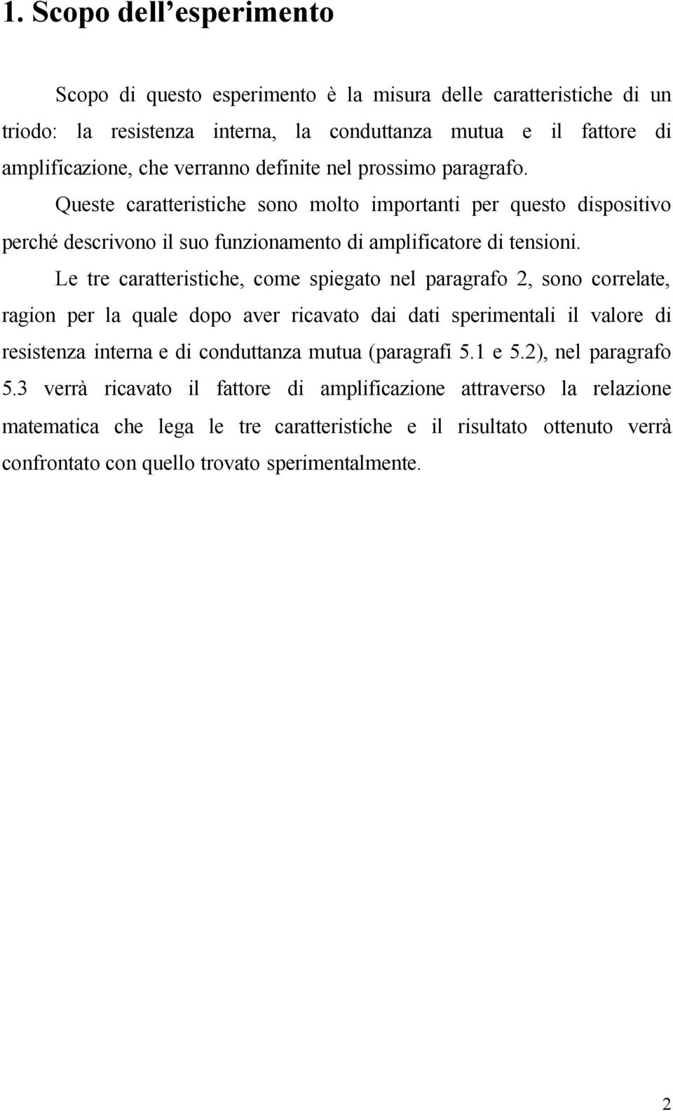 Le tre caratteristiche, come sieato nel ararafo 2, sono correlate, raion er la quale doo aver ricavato dai dati serimentali il valore di resistenza interna e di conduttanza mutua (ararafi