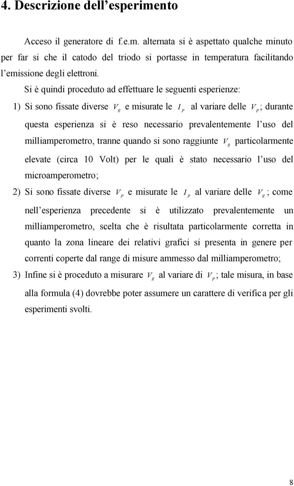 milliamerometro, tranne quando si sono raiunte articolarmente elevate (circa 10 olt) er le quali è stato necessario l uso del microamerometro; 2) Si sono fissate diverse e misurate le I al variare