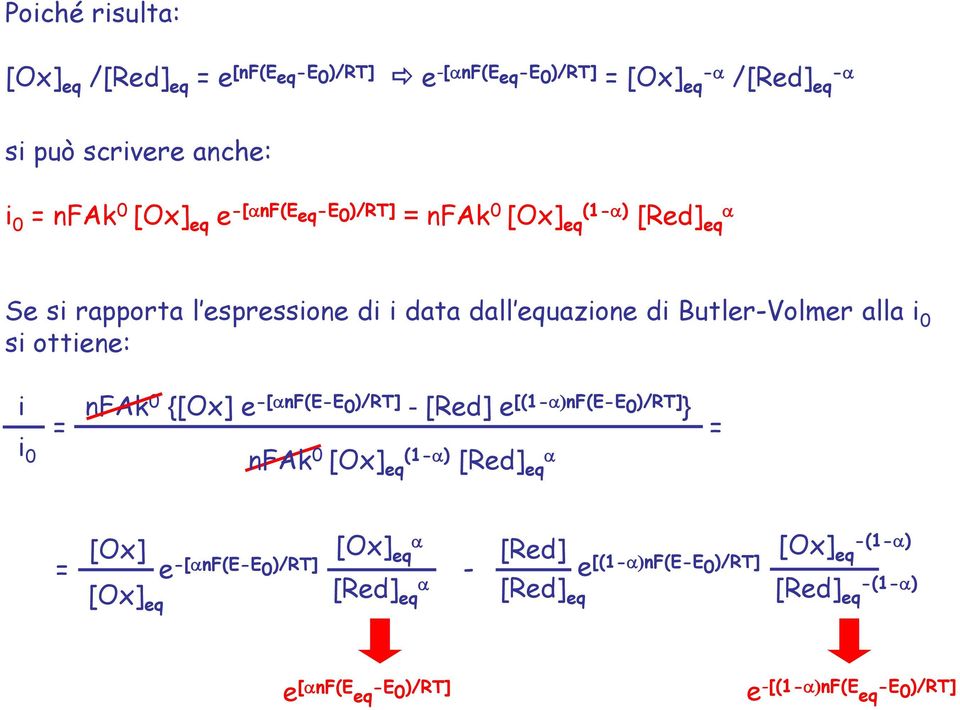 0 si ottiene: i i 0 = nfak 0 {[Ox] e -[ nf(e-e 0 )/RT] - [Red] e [(1- nf(e-e 0 )/RT] } nfak 0 [Ox] eq (1- ) [Red] eq = [Ox] eq -(1- ) [Ox]