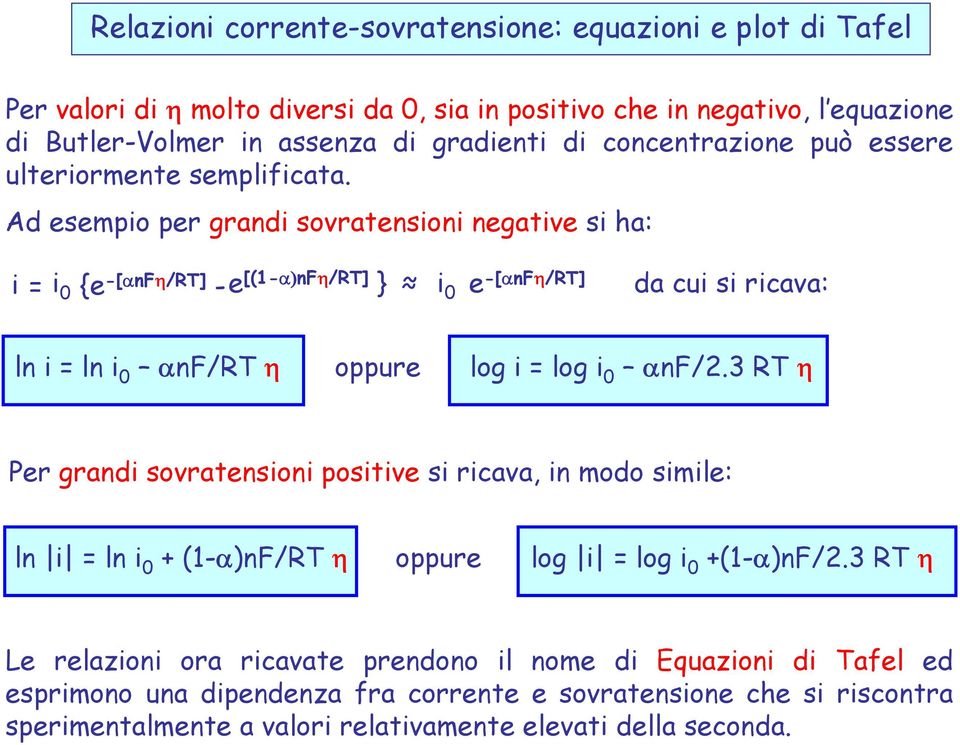 Ad esempio per grandi sovratensioni negative si ha: i = i 0 {e -[ nf /RT] -e [(1- nf /RT] } i 0 e -[ nf /RT] da cui si ricava: lni=lni 0 nf/rt oppure log i = log i 0 nf/2.