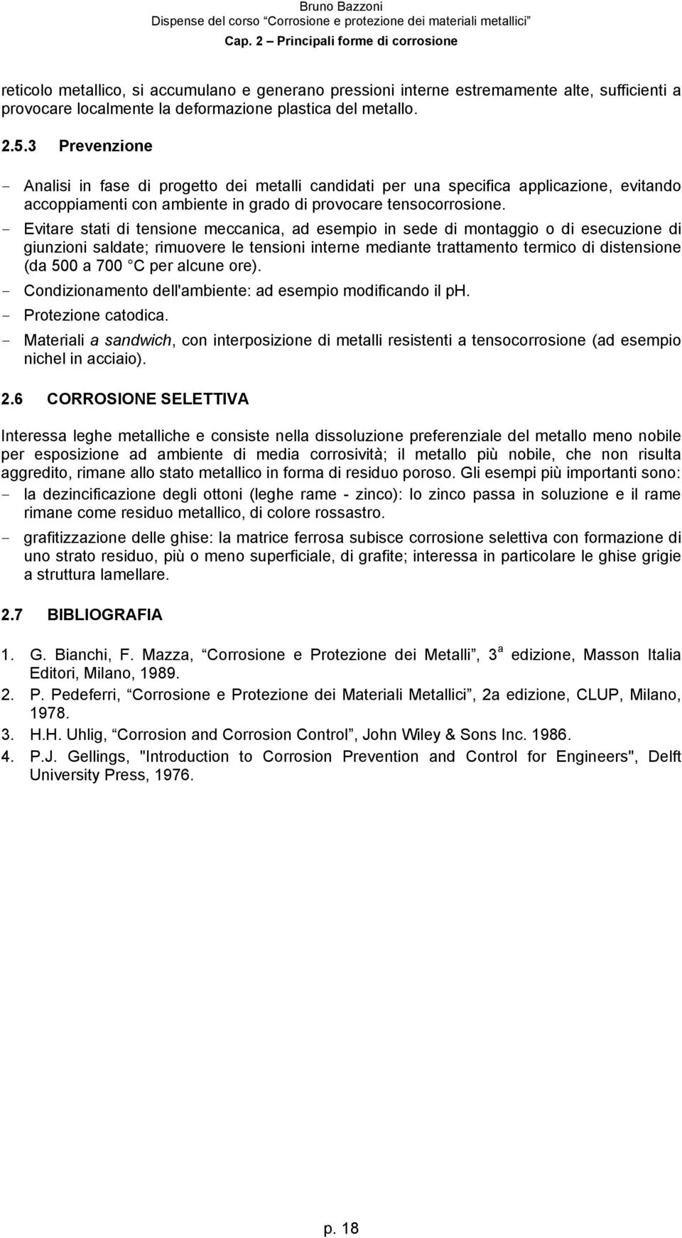 Evitare stati di tensione meccanica, ad esempio in sede di montaggio o di esecuzione di giunzioni saldate; rimuovere le tensioni interne mediante trattamento termico di distensione (da 500 a 700 C